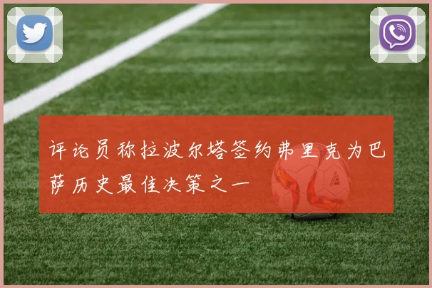 评论员称拉波尔塔签约弗里克为巴萨历史最佳决策之一